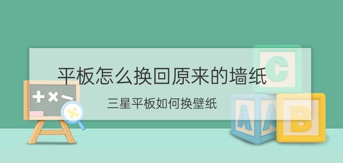 平板怎么换回原来的墙纸 三星平板如何换壁纸？